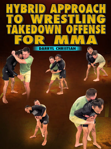Hybrid Approach To Wrestling Takedown Offense For MMA by Darryl Christian - Fanatic Wrestling