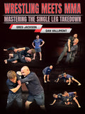 Wrestling Meets MMA Mastering the Single Leg Takedown by Greg Jackson and Dan Vallimont