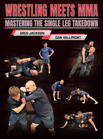 Wrestling Meets MMA Mastering the Single Leg Takedown by Greg Jackson and Dan Vallimont - Fanatic Wrestling